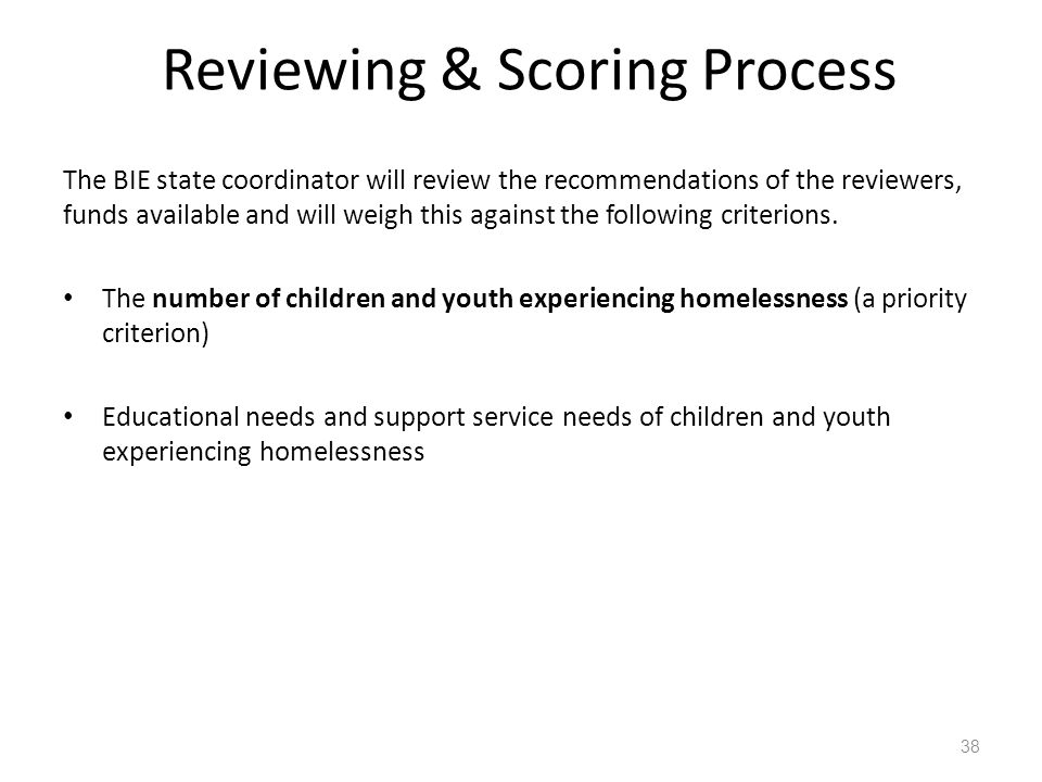 Reviewing & Scoring Process 38 The BIE state coordinator will review the recommendations of the reviewers, funds available and will weigh this against the following criterions.