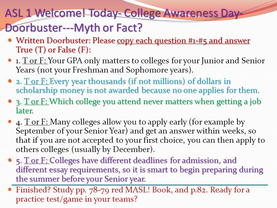 ASL 1 Welcome. Today- College Awareness Day- Doorbuster---Myth or Fact.