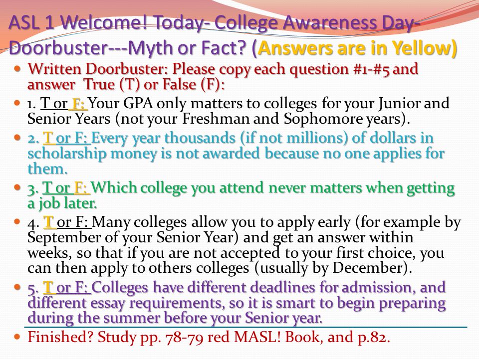 ASL 1 Welcome. Today- College Awareness Day- Doorbuster---Myth or Fact.