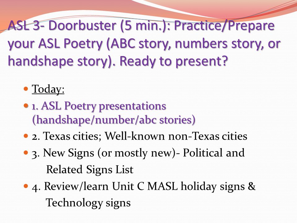 ASL 3- Doorbuster (5 min.): Practice/Prepare your ASL Poetry (ABC story, numbers story, or handshape story).