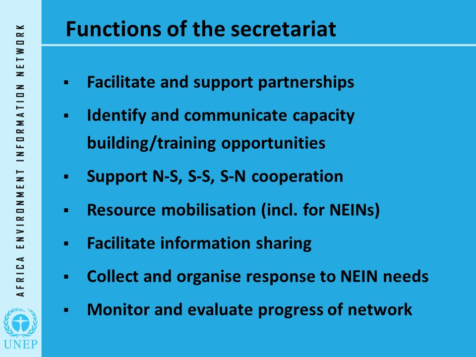 Functions of the secretariat  Facilitate and support partnerships  Identify and communicate capacity building/training opportunities  Support N-S, S-S, S-N cooperation  Resource mobilisation (incl.