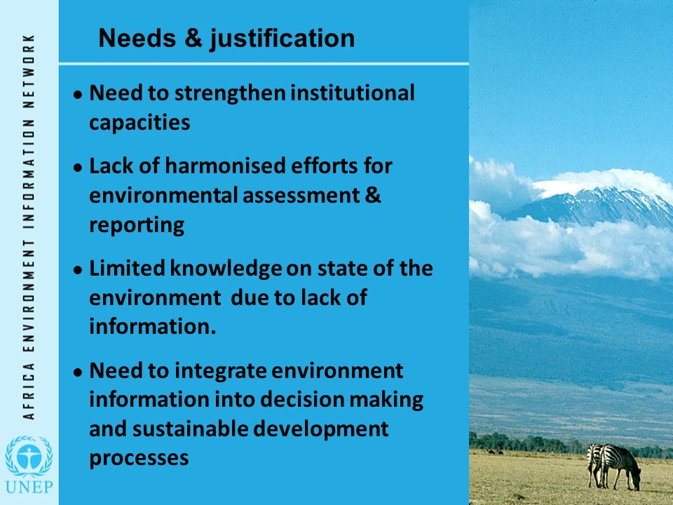 Needs & justification Need to strengthen institutional capacities Lack of harmonised efforts for environmental assessment & reporting Limited knowledge on state of the environment due to lack of information.