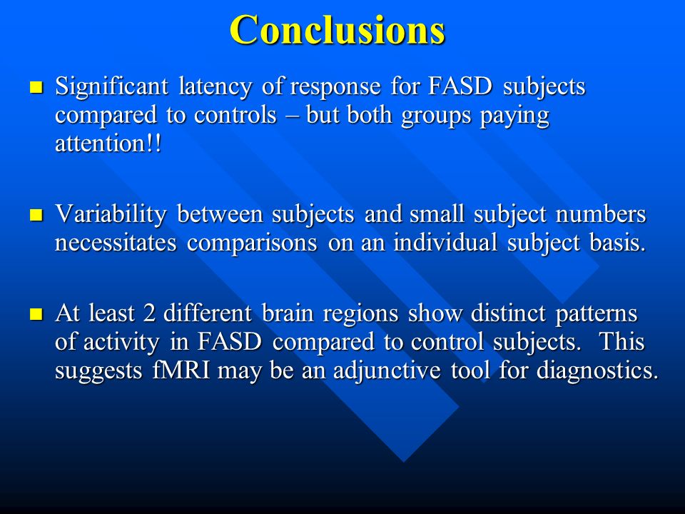 Conclusions Significant latency of response for FASD subjects compared to controls – but both groups paying attention!.
