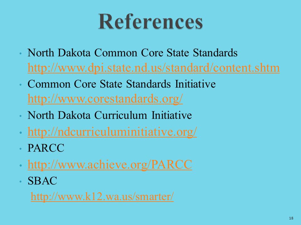 18 References North Dakota Common Core State Standards     Common Core State Standards Initiative     North Dakota Curriculum Initiative   PARCC   SBAC