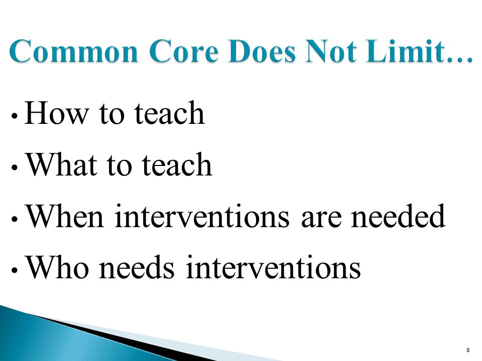 8 Common Core Does Not Limit … How to teach What to teach When interventions are needed Who needs interventions