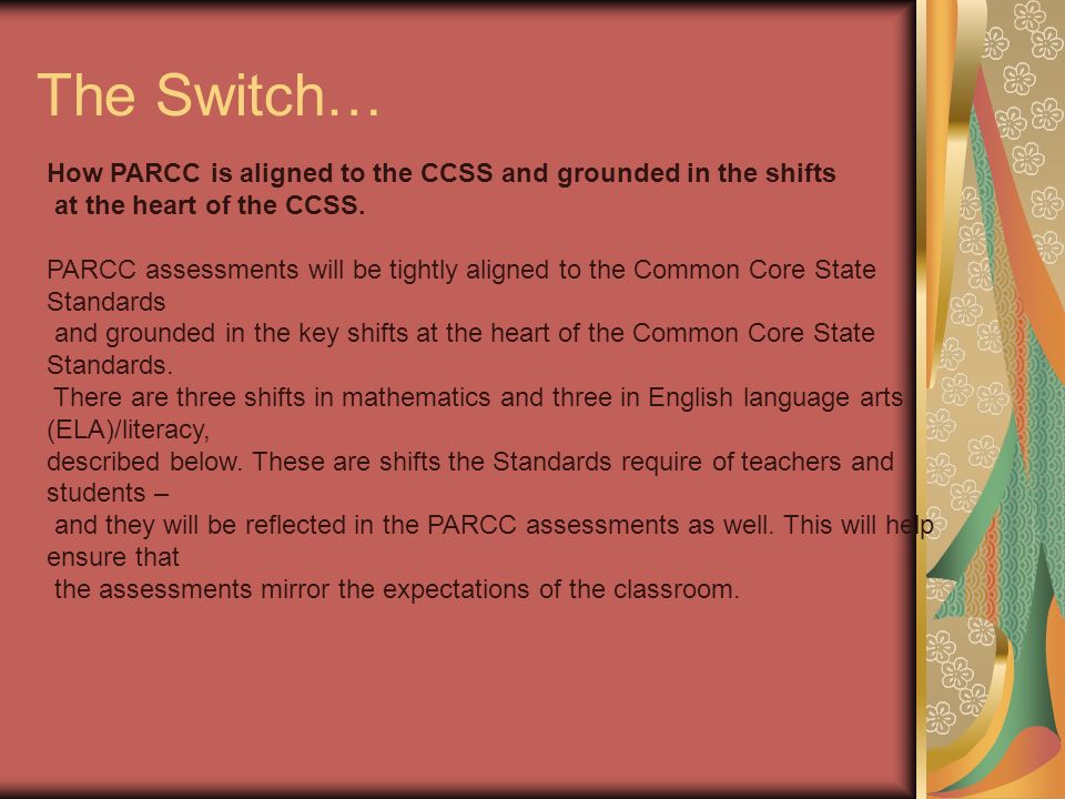 The Switch… How PARCC is aligned to the CCSS and grounded in the shifts at the heart of the CCSS.