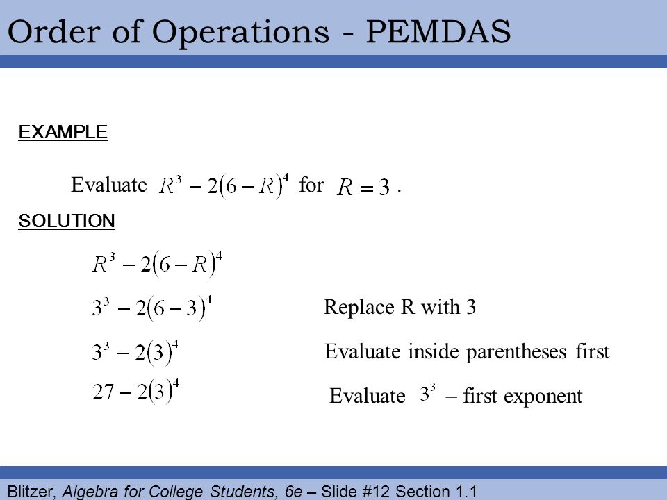 Blitzer, Algebra for College Students, 6e – Slide #12 Section 1.1 Order of Operations - PEMDAS Evaluate for.