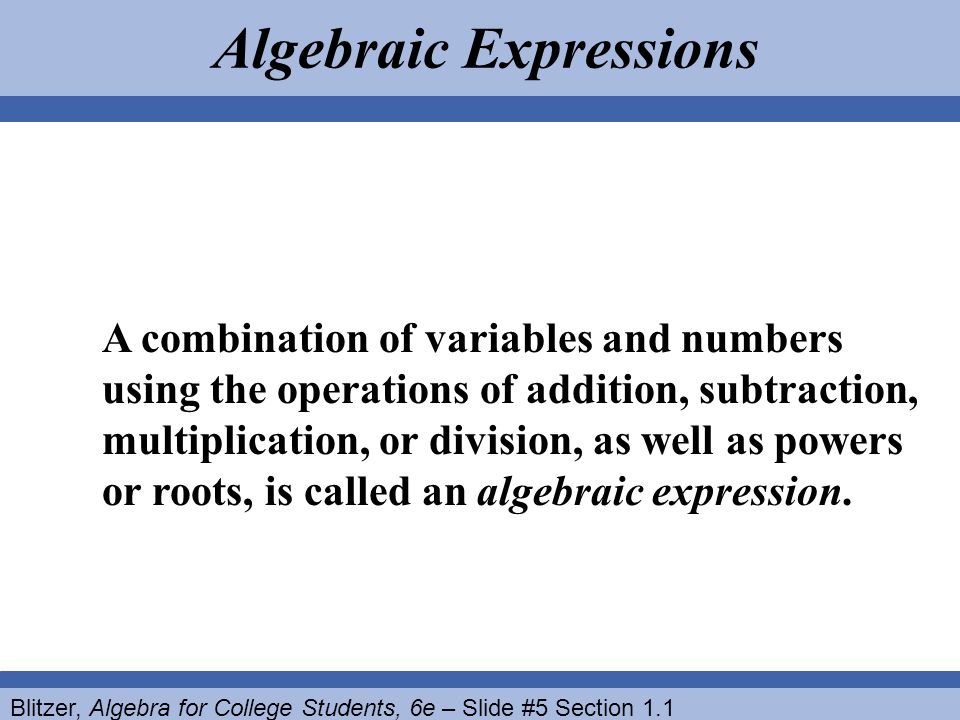 A combination of variables and numbers using the operations of addition, subtraction, multiplication, or division, as well as powers or roots, is called an algebraic expression.