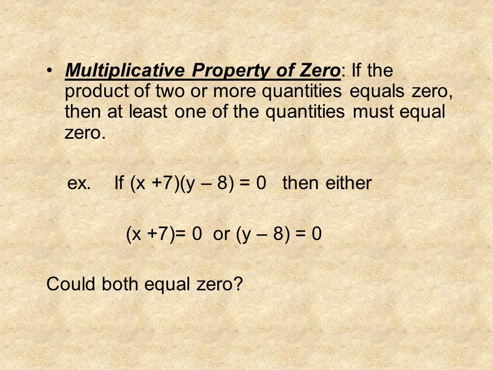 Multiplicative Property of Zero: If the product of two or more quantities equals zero, then at least one of the quantities must equal zero.