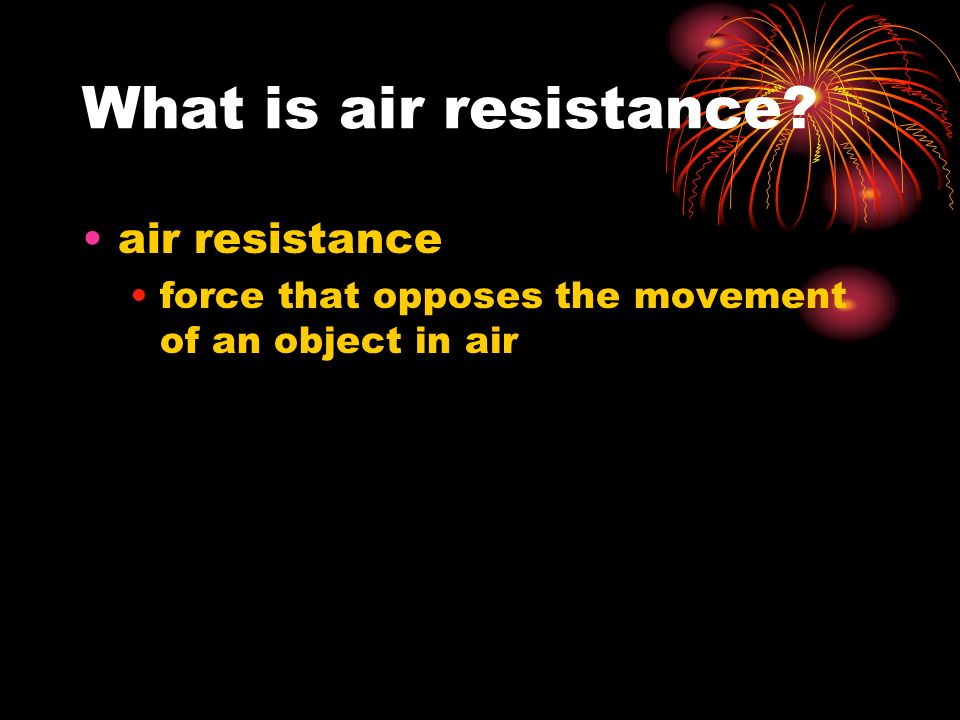 What is air resistance air resistance force that opposes the movement of an object in air