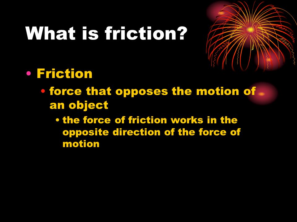 What is friction.