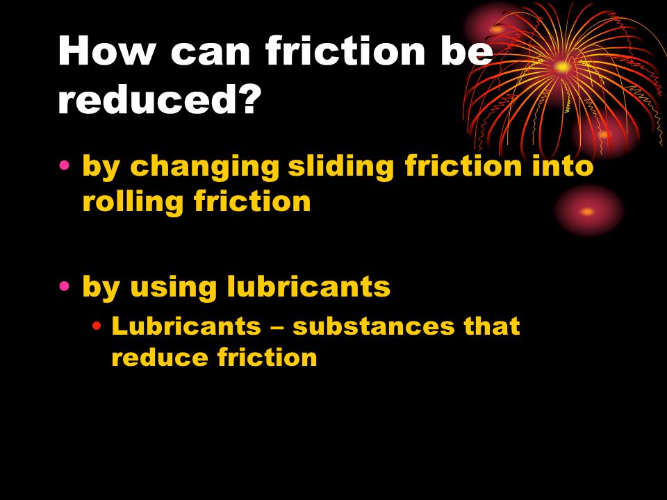 How can friction be reduced.