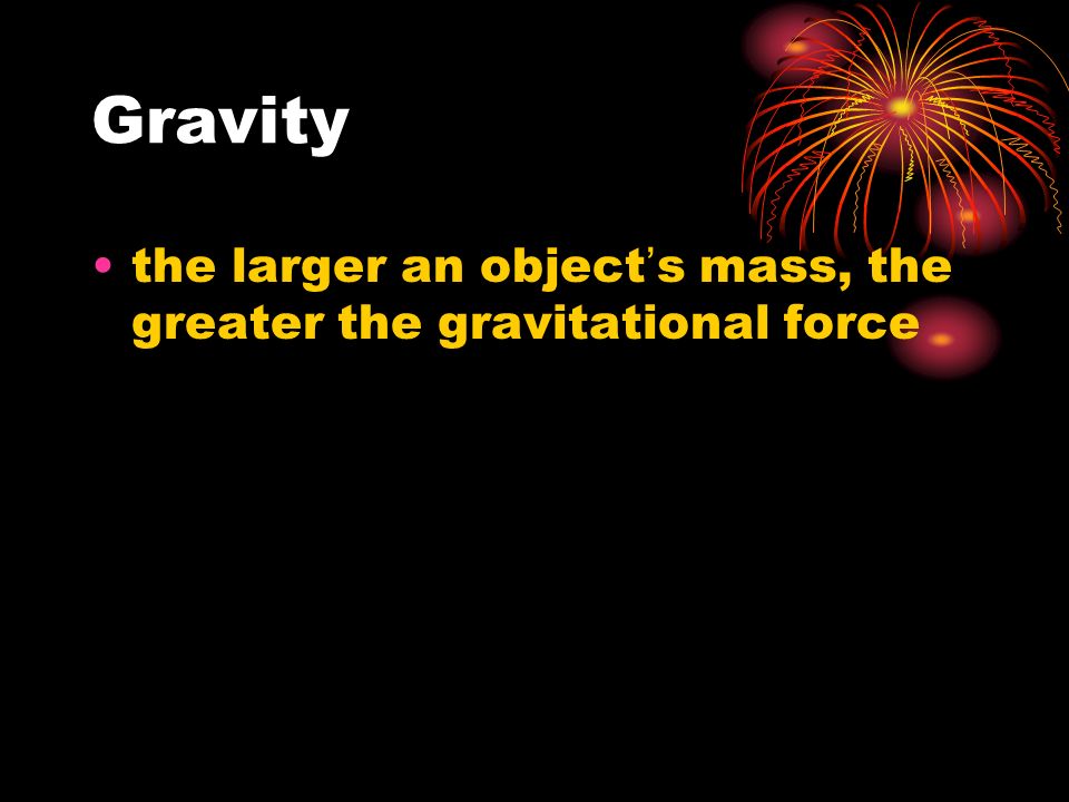 Gravity the larger an object’s mass, the greater the gravitational force