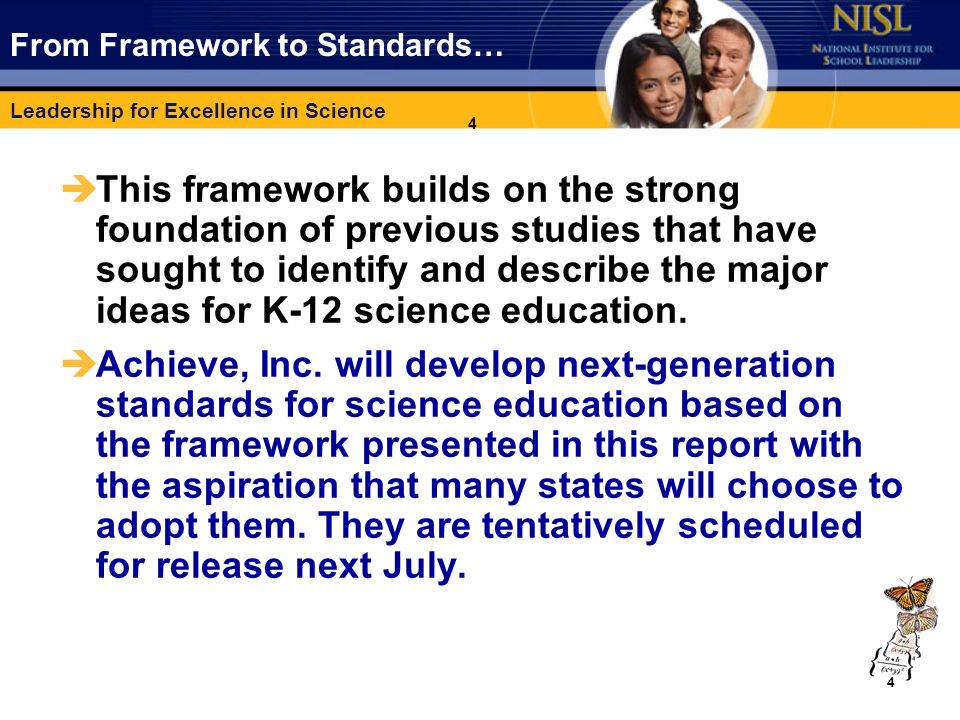Leadership for Excellence in Science 4 From Framework to Standards… èThis framework builds on the strong foundation of previous studies that have sought to identify and describe the major ideas for K-12 science education.