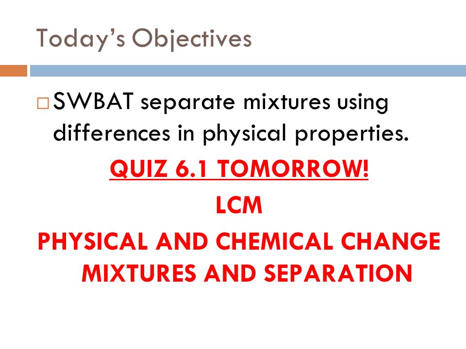 Today’s Agenda  Catalyst  Review Phys/Chem Change Lab and HW  Separating Mixtures Notes and Lab  Exit Question HW TONIGHT: SEPARATION SLIP, STUDY FOR QUIZ!