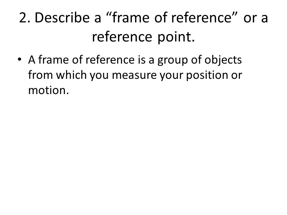 2. Describe a frame of reference or a reference point.