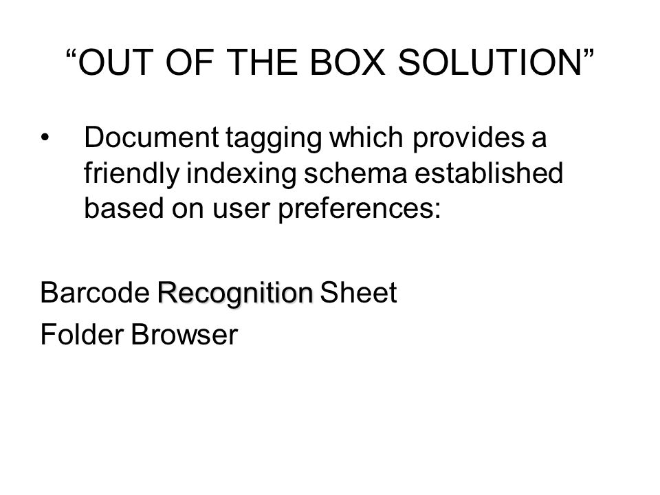 OUT OF THE BOX SOLUTION Document tagging which provides a friendly indexing schema established based on user preferences: Recognition Barcode Recognition Sheet Folder Browser