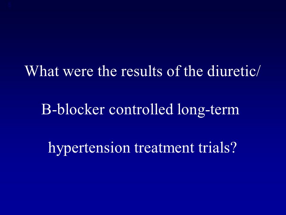 5 What were the results of the diuretic/ B-blocker controlled long-term hypertension treatment trials