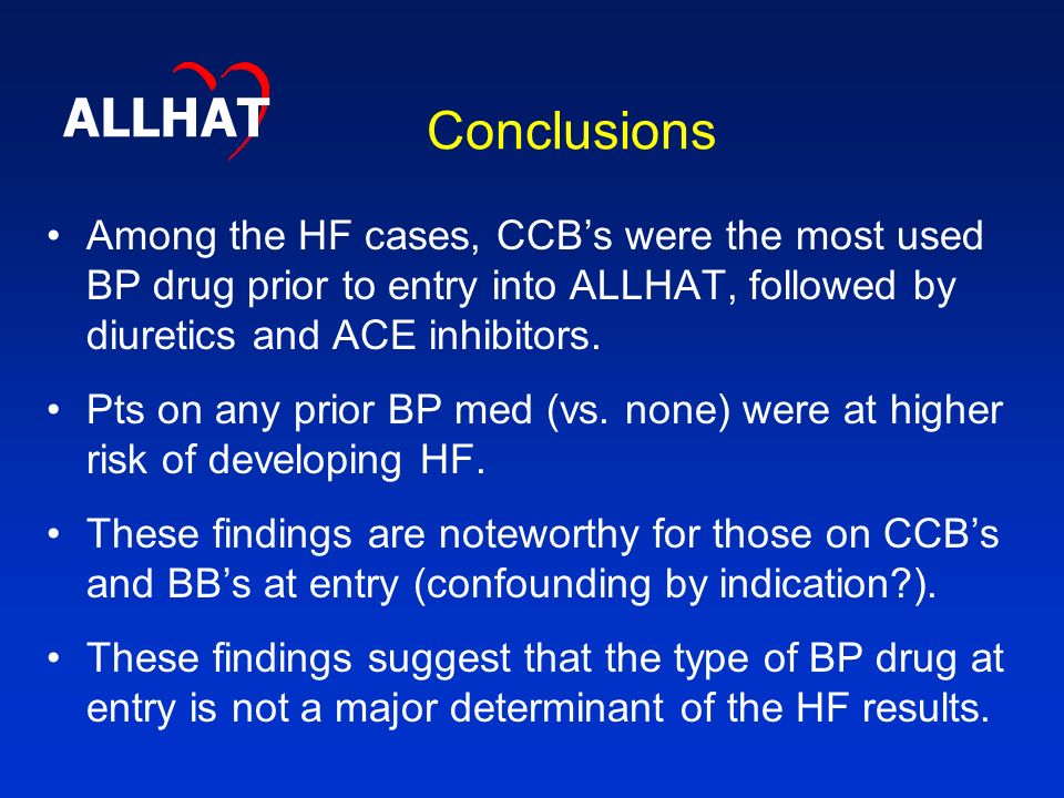 Conclusions Among the HF cases, CCB’s were the most used BP drug prior to entry into ALLHAT, followed by diuretics and ACE inhibitors.