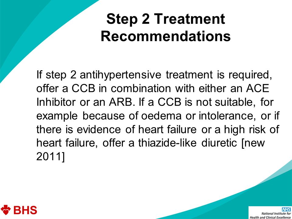 Step 2 Treatment Recommendations If step 2 antihypertensive treatment is required, offer a CCB in combination with either an ACE Inhibitor or an ARB.
