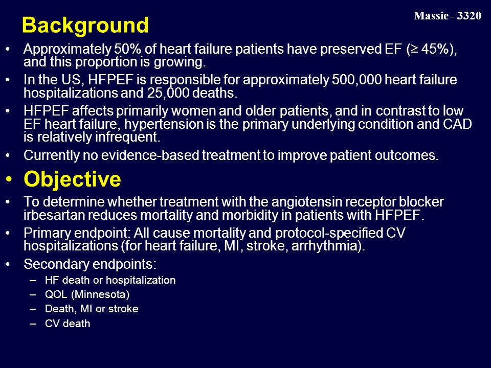 Massie Background Approximately 50% of heart failure patients have preserved EF (≥ 45%), and this proportion is growing.