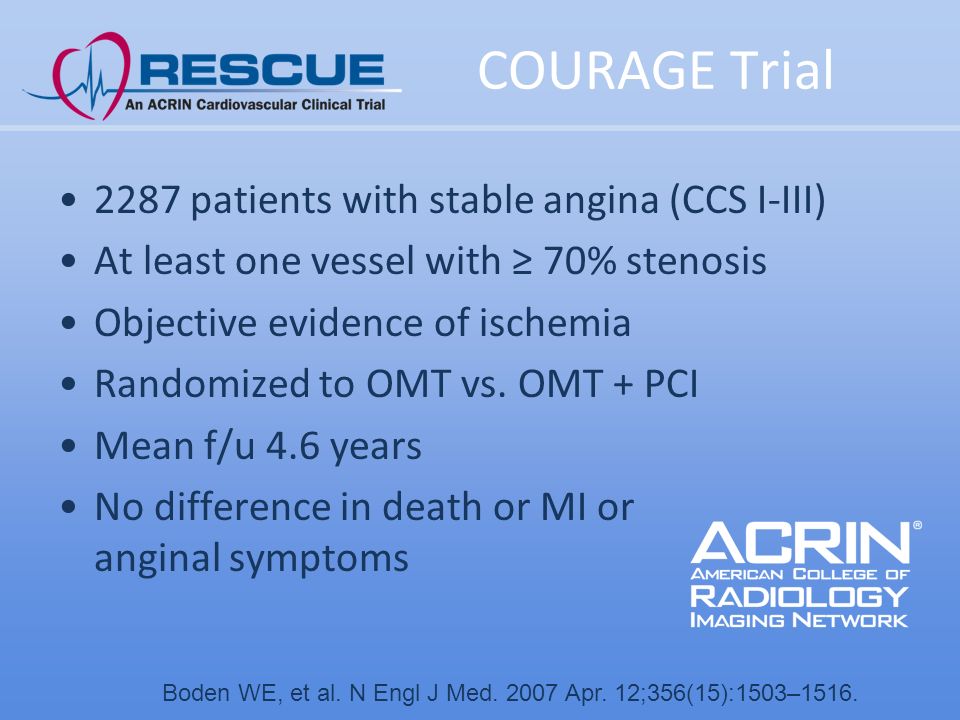 COURAGE Trial 2287 patients with stable angina (CCS I-III) At least one vessel with ≥ 70% stenosis Objective evidence of ischemia Randomized to OMT vs.