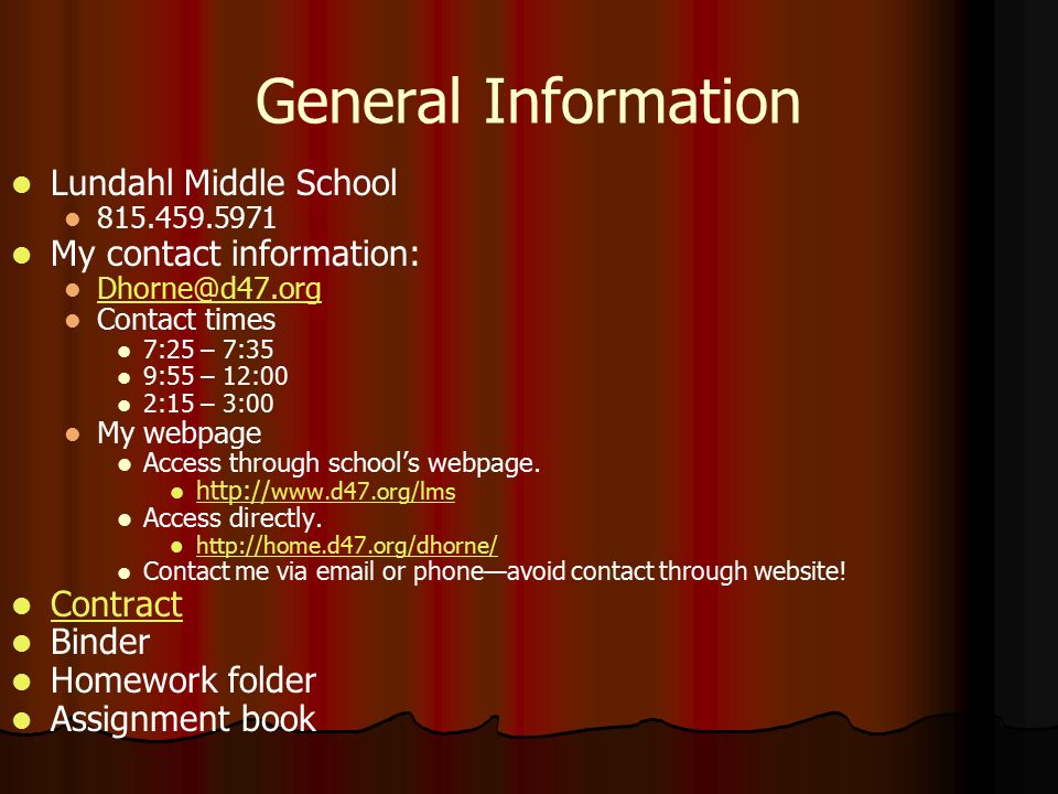 General Information Lundahl Middle School My contact information: Contact times 7:25 – 7:35 9:55 – 12:00 2:15 – 3:00 My webpage Access through school’s webpage.