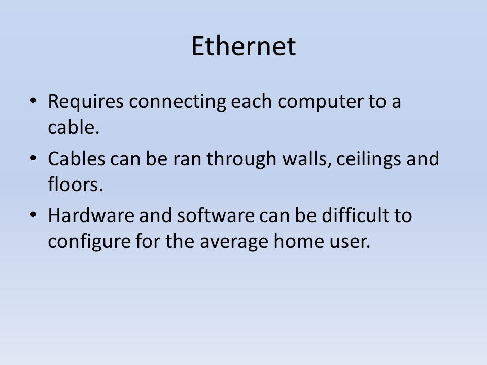 Ethernet Requires connecting each computer to a cable.