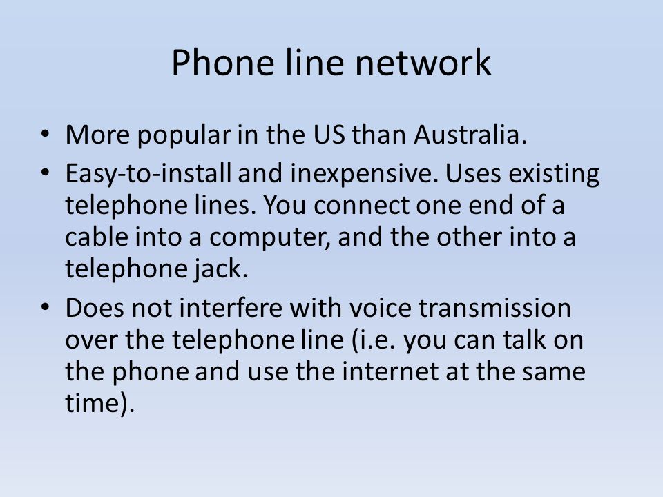 Phone line network More popular in the US than Australia.