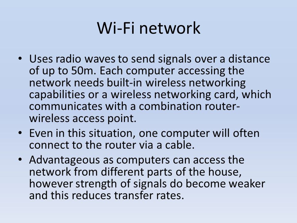 Wi-Fi network Uses radio waves to send signals over a distance of up to 50m.