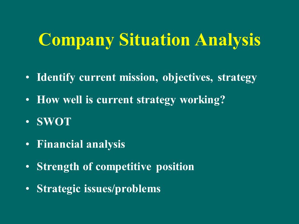 Company Situation Analysis Identify current mission, objectives, strategy How well is current strategy working.