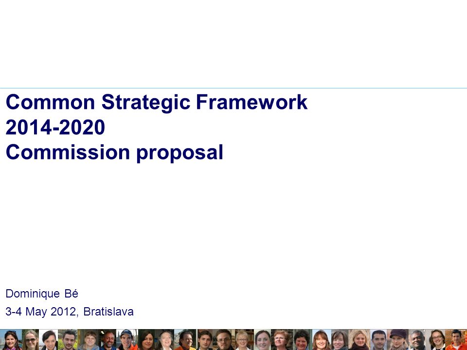 Common Strategic Framework Commission proposal Dominique Bé 3-4 May 2012, Bratislava