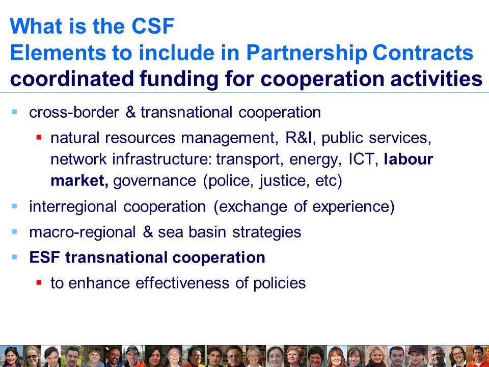 What is the CSF Elements to include in Partnership Contracts coordinated funding for cooperation activities  cross-border & transnational cooperation  natural resources management, R&I, public services, network infrastructure: transport, energy, ICT, labour market, governance (police, justice, etc)  interregional cooperation (exchange of experience)  macro-regional & sea basin strategies  ESF transnational cooperation  to enhance effectiveness of policies