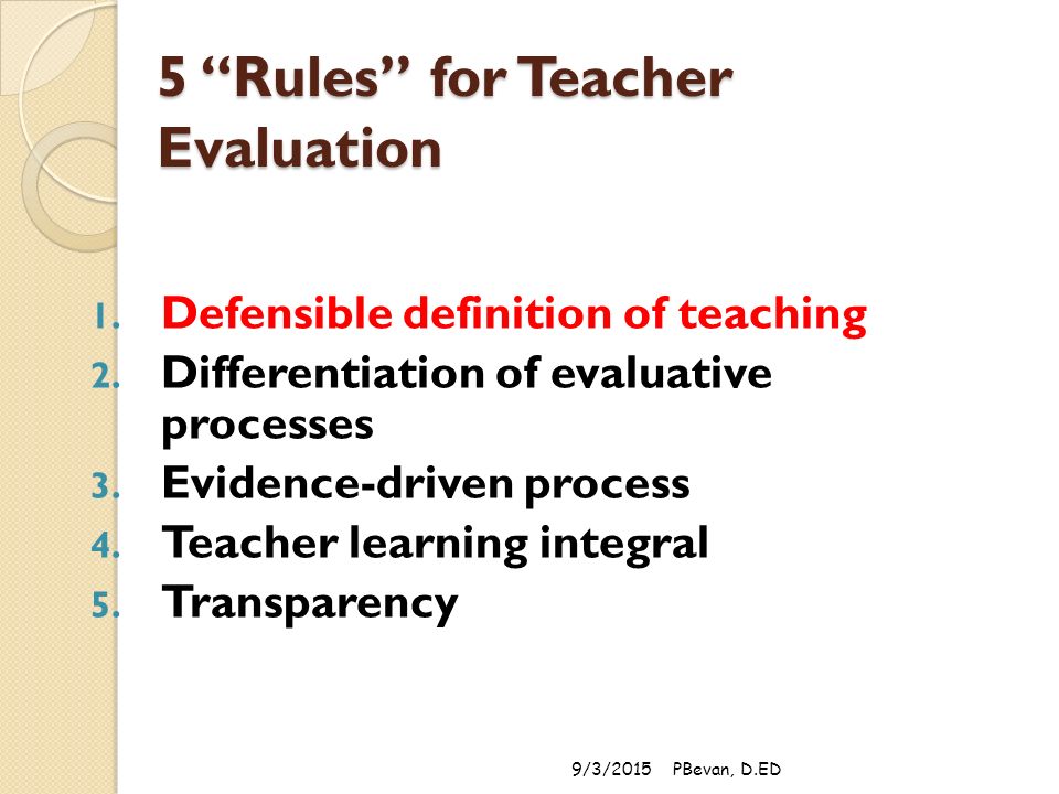 5 Rules for Teacher Evaluation 1. Defensible definition of teaching 2.