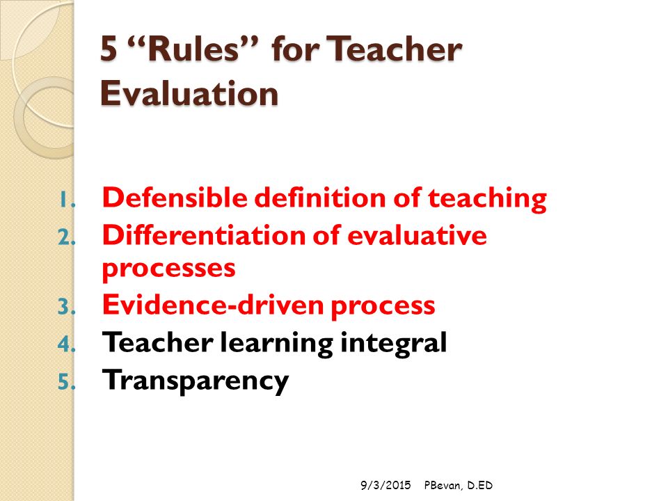 5 Rules for Teacher Evaluation 1. Defensible definition of teaching 2.