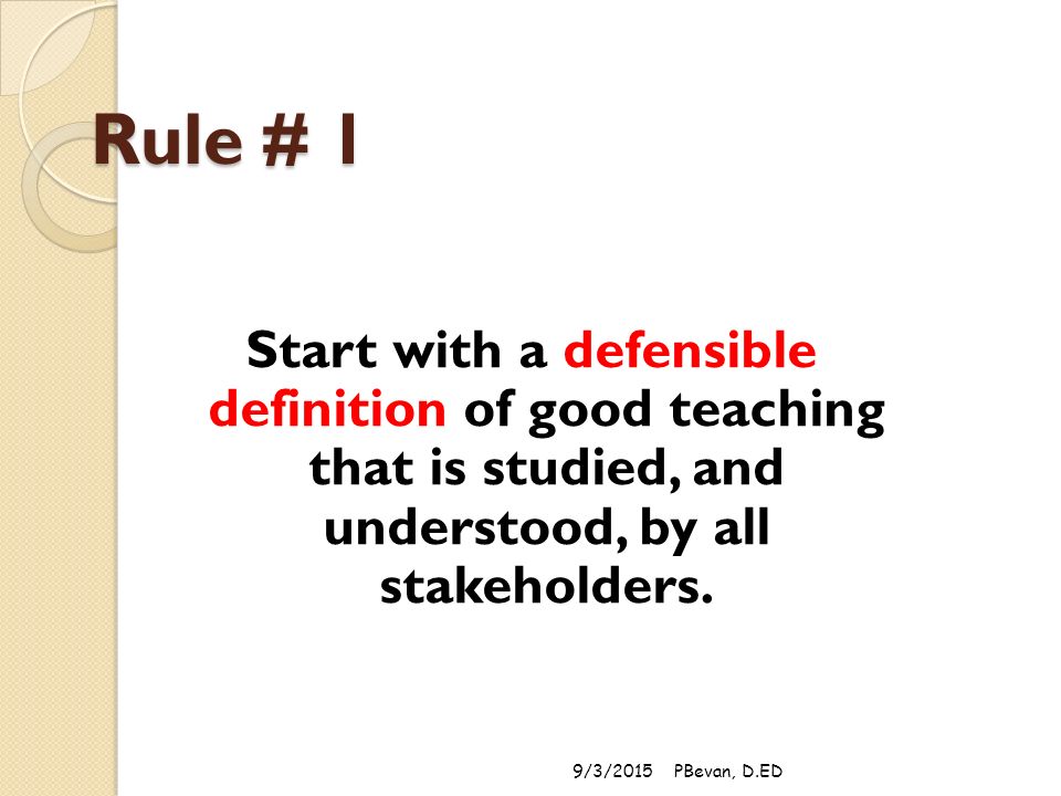 Rule # 1 Start with a defensible definition of good teaching that is studied, and understood, by all stakeholders.