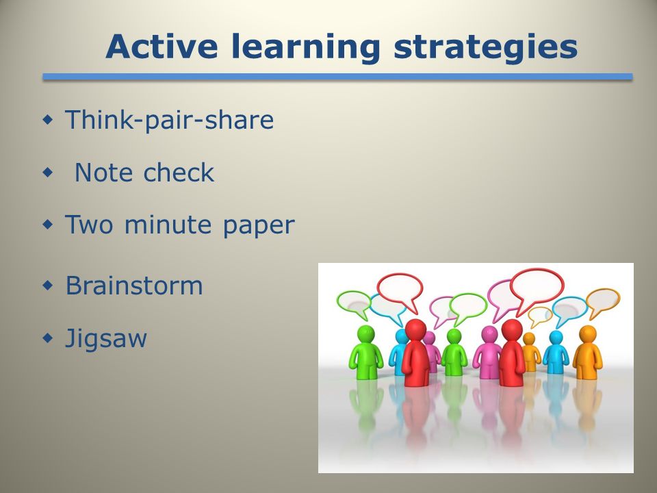  Think-pair-share  Note check  Two minute paper  Brainstorm  Jigsaw Active learning strategies