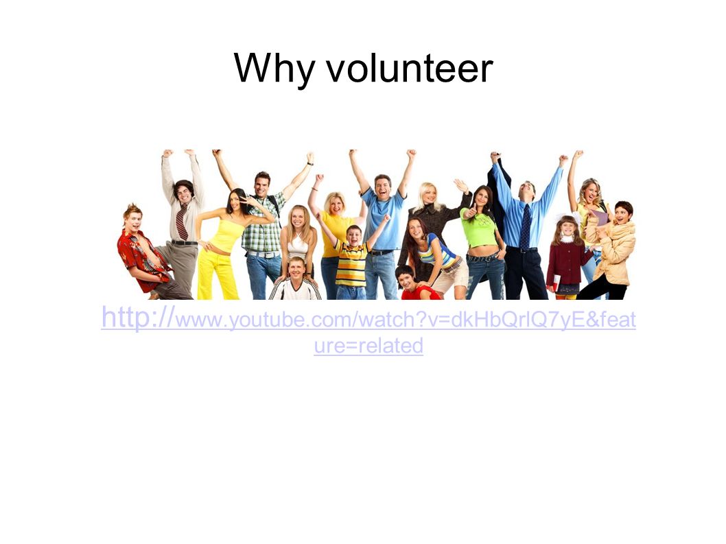 Why volunteer     v=dkHbQrlQ7yE&feat ure=related