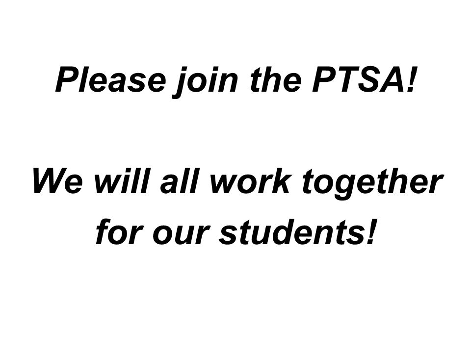 Please join the PTSA! We will all work together for our students!