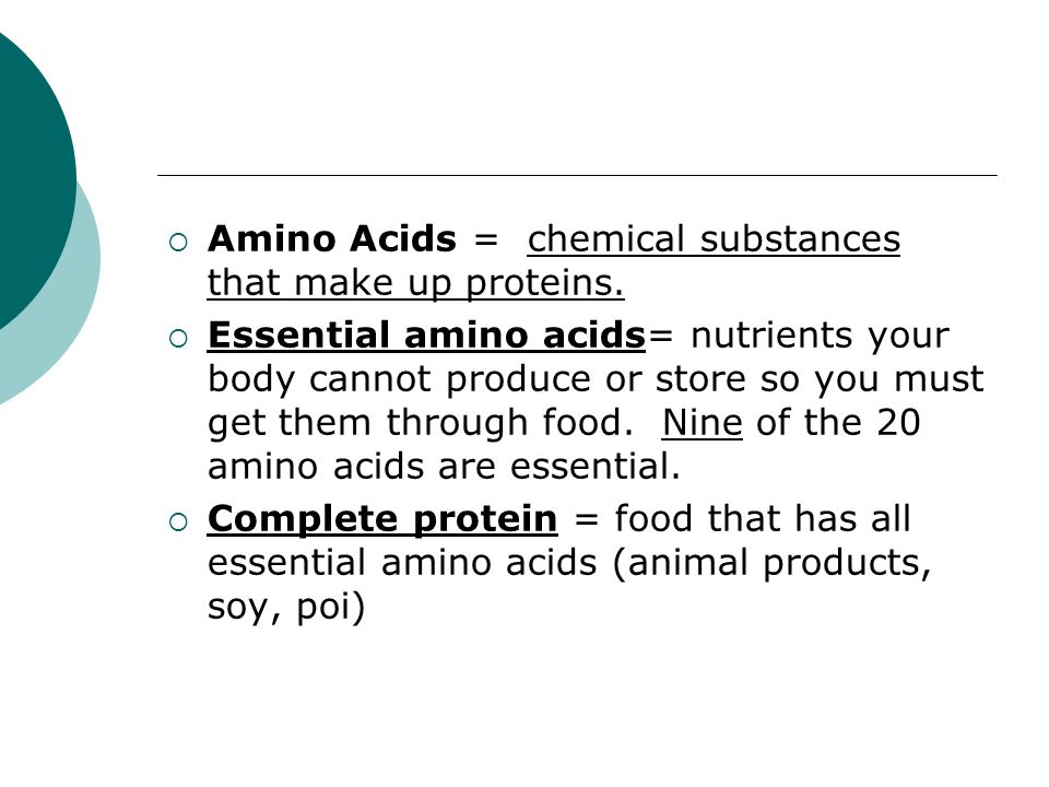  Amino Acids = chemical substances that make up proteins.