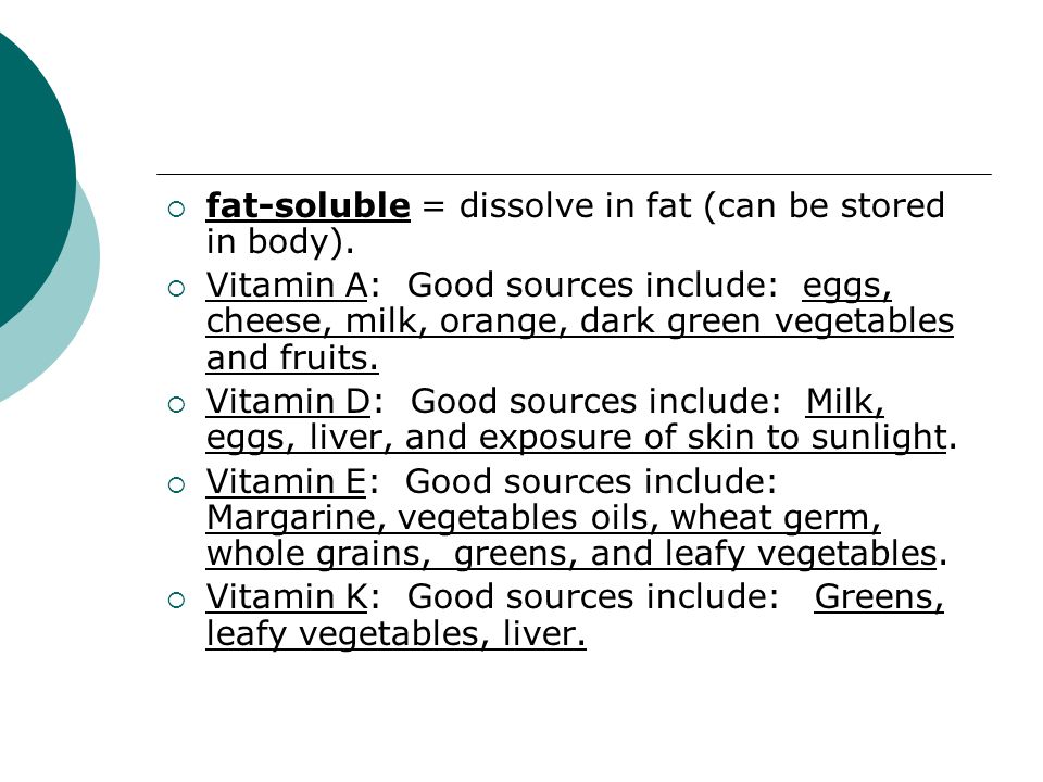  fat-soluble = dissolve in fat (can be stored in body).