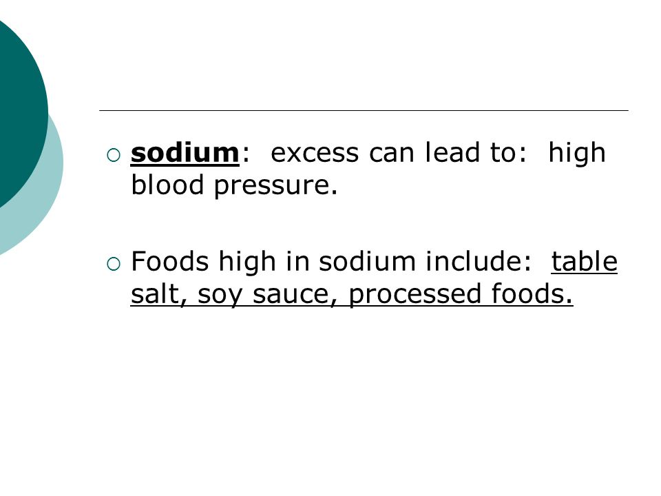 sodium: excess can lead to: high blood pressure.