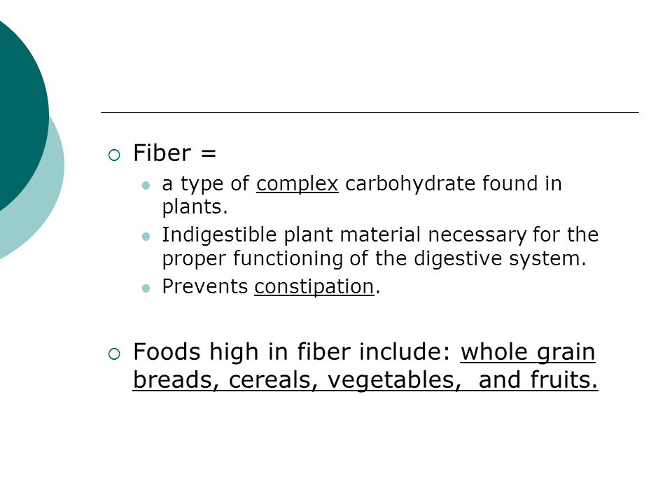  Fiber = a type of complex carbohydrate found in plants.