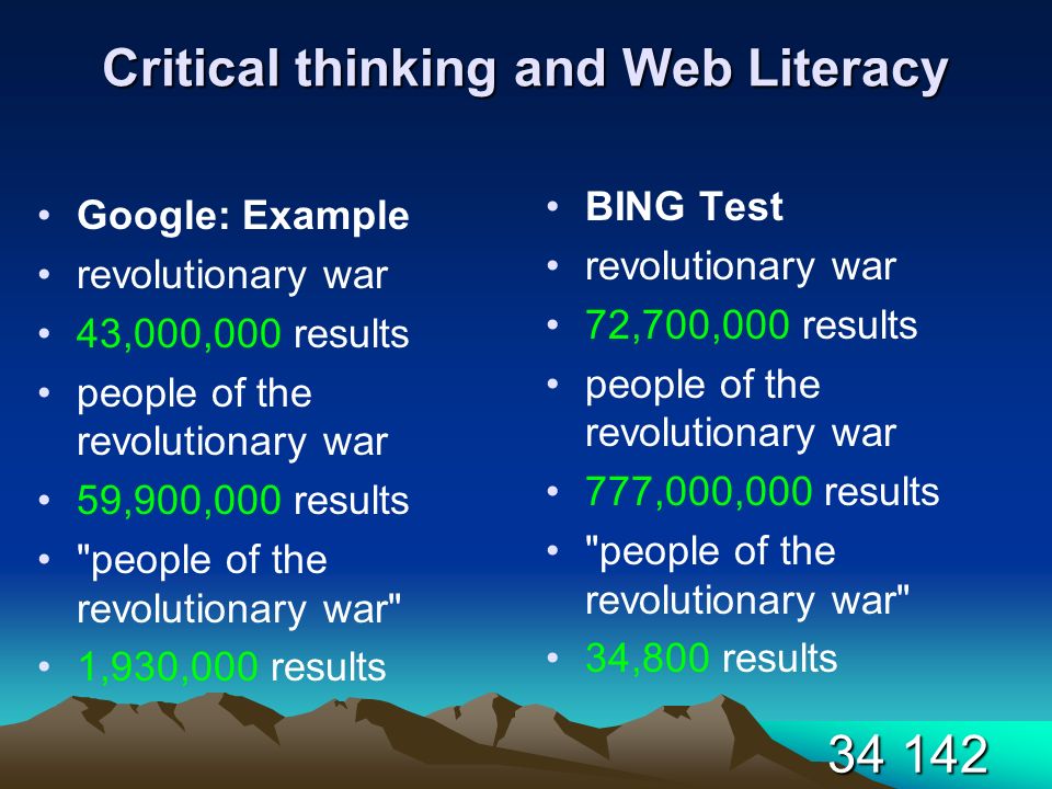 Critical thinking and Web Literacy Google: Example revolutionary war 43,000,000 results people of the revolutionary war 59,900,000 results people of the revolutionary war 1,930,000 results BING Test revolutionary war 72,700,000 results people of the revolutionary war 777,000,000 results people of the revolutionary war 34,800 results