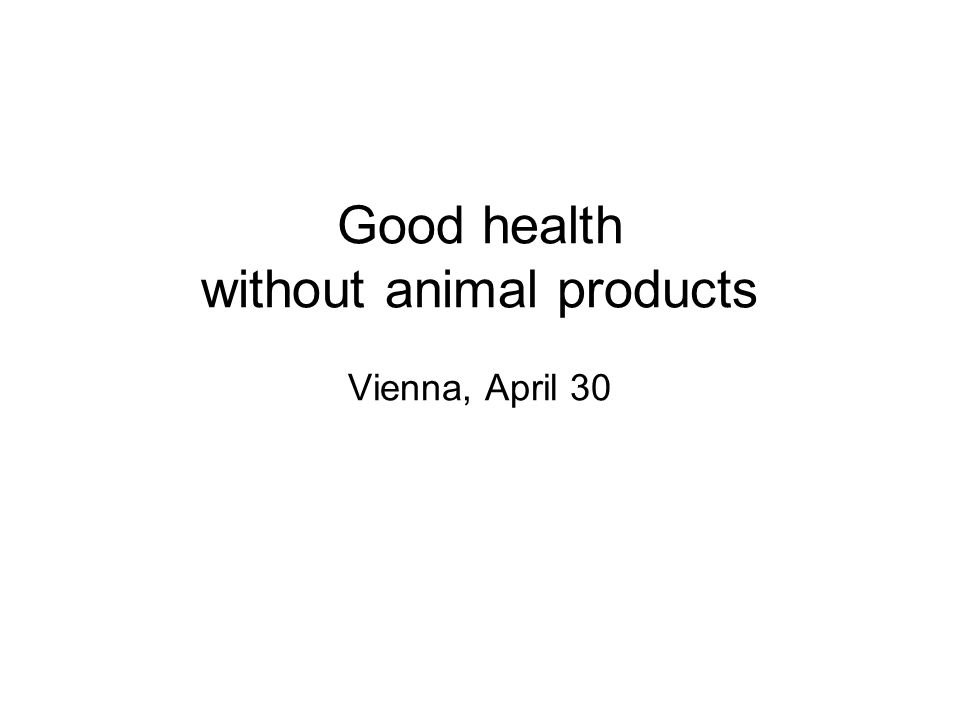 Good health without animal products Vienna, April 30