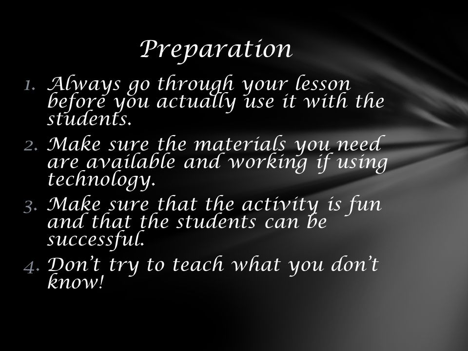 1.Always go through your lesson before you actually use it with the students.