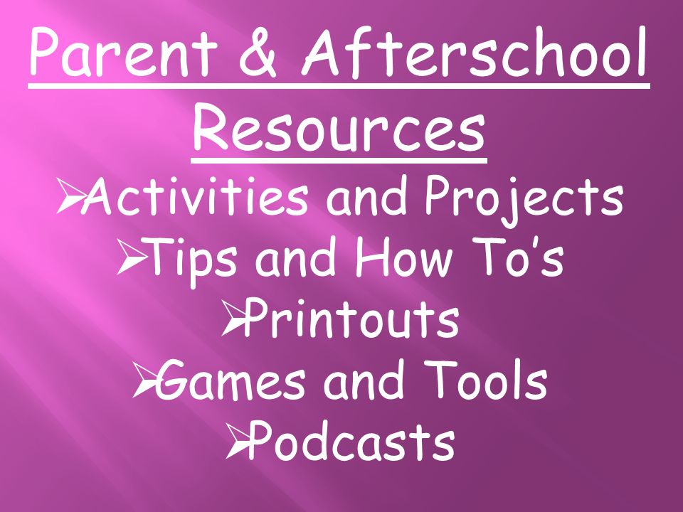 Parent & Afterschool Resources  Activities and Projects  Tips and How To’s  Printouts  Games and Tools  Podcasts