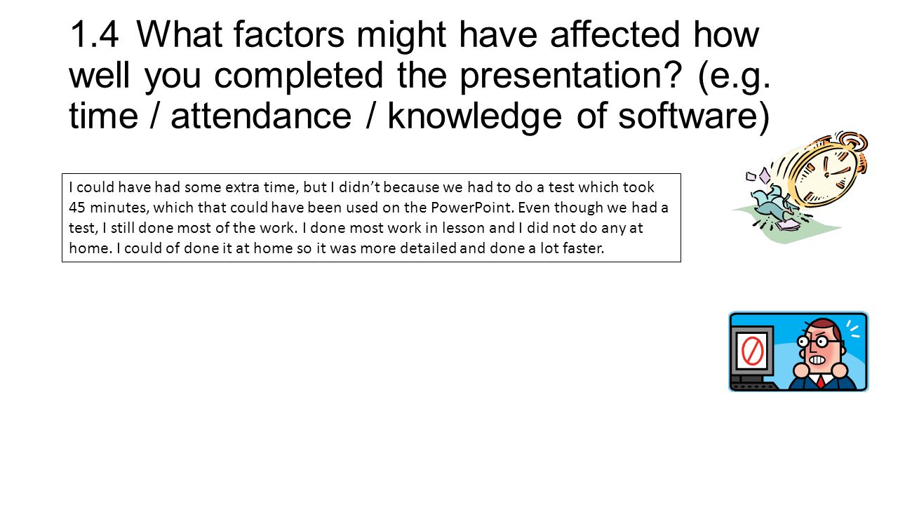 1.4What factors might have affected how well you completed the presentation.
