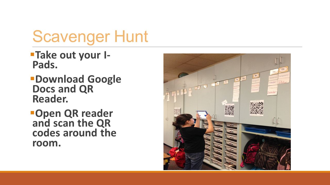 Scavenger Hunt  Take out your I- Pads.  Download Google Docs and QR Reader.