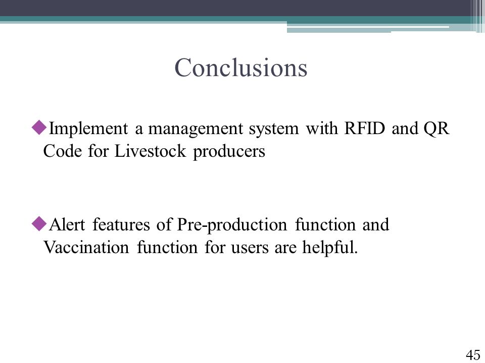 Conclusions  Implement a management system with RFID and QR Code for Livestock producers  Alert features of Pre-production function and Vaccination function for users are helpful.